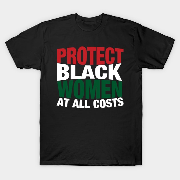 Protect Black Women At All Costs T-Shirt by blackartmattersshop